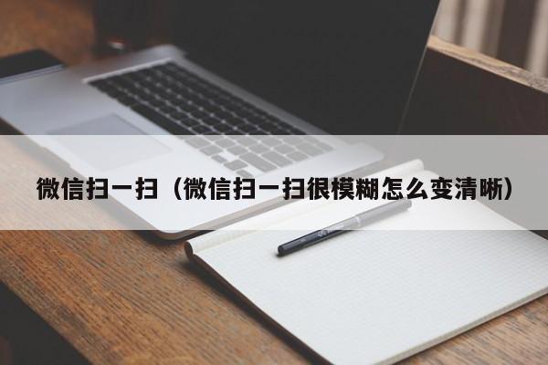 微信扫一扫（微信扫一扫很模糊怎么变清晰）